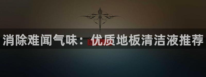 尊龙凯时官网平台：消除难闻气味：优质地板清洁液推荐