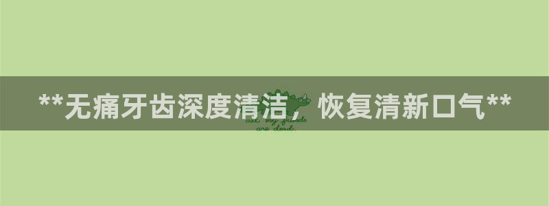 尊龙 贴吧：**无痛牙齿深度清洁，恢复清新口气**