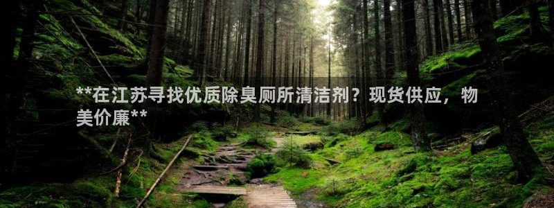 尊龙凯时人生就是搏官：**在江苏寻找优质除臭厕所清洁剂？