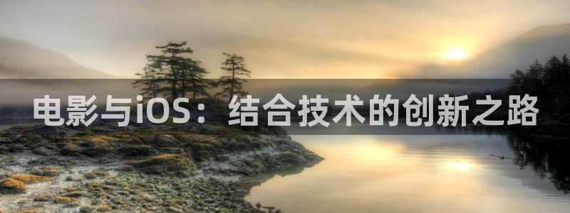 三米影视电视剧免费观看：电影与iOS：结合技术的创新之路
